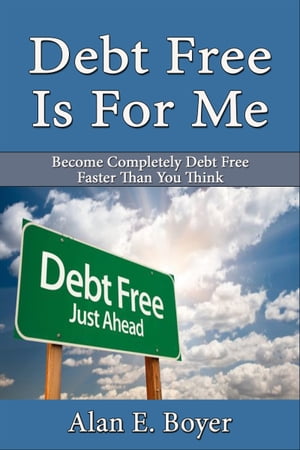 Debt Free is For Me【電子書籍】[ Alan E. Boyer ]