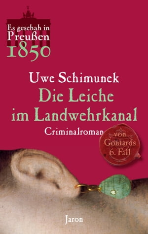 Die Leiche im Landwehrkanal Von Gontards sechster Fall. Criminalroman (Es geschah in Preu?en 1850)