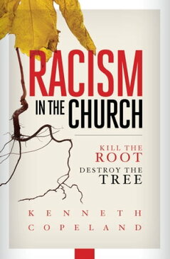 Racism in the ChurchKill the Root, Destroy the Tree【電子書籍】[ Kenneth Copeland ]