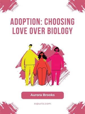 Adoption- Choosing Love Over Biology【電子書