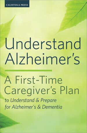 Understand Alzheimer's A First-Time Caregiver's Plan to Understand &Prepare for Alzheimer's &DementiaŻҽҡ[ Calistoga Press ]