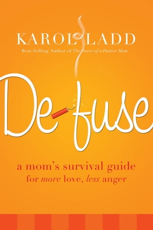 Defuse A Mom's Survival Guide for More Love, Less Anger【電子書籍】[ Karol Ladd ]