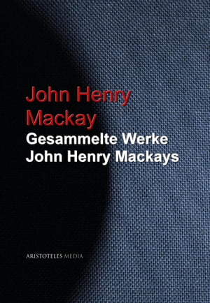 Gesammelte Werke John Henry Mackays【電子書籍】 John Henry Mackay