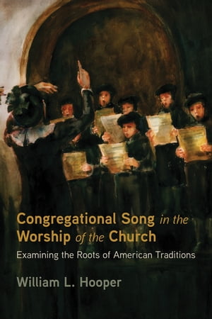 Congregational Song in the Worship of the Church Examining the Roots of American Traditions