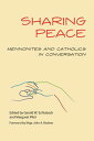 Sharing Peace Mennonites and Catholics in Conversation【電子書籍】