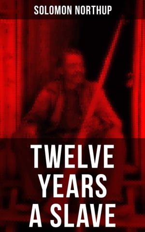 Twelve Years a Slave True Story behind the Oscar-Winning Movie: Memoir of Solomon Northup, a Free-Born African American Who Was Kidnapped and Sold into Slavery