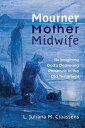 Mourner, Mother, Midwife Reimagining God 039 s Delivering Presence in the Old Testament【電子書籍】 L. Juliana M. Claassens