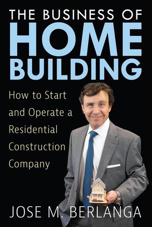 The Business of Home Building: How to Start and Operate a Residential Contruction Company