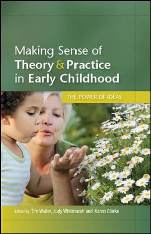 Making Sense Of Theory & Practice In Early Childhood: The Power Of Ideas【電子書籍】[ Tim Waller ]