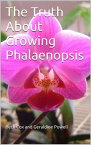 The Truth About Growing Phalaenopsis Orchids【電子書籍】[ Beth Cox ]