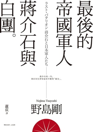 最後的帝國軍人：?介石與白團 ラスト・バタリオン 蒋介石と日本軍人たち【電子書籍】[ 野島剛（Nojima Tsuyoshi） ]