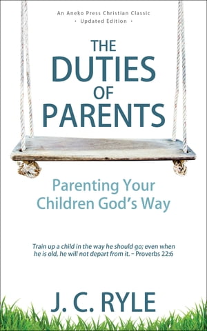 The Duties of Parents: Parenting Your Children God's Way