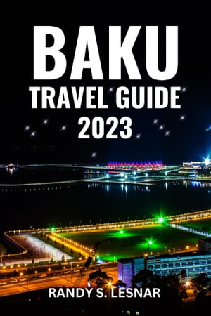 Baku Travel Guide 2023