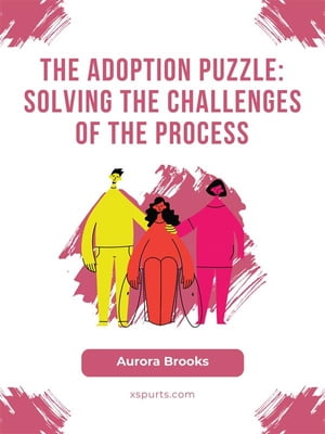 The Adoption Puzzle- Solving the Challenges of t