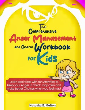 The Comprehensive Anger Management and Control Workbook for kids