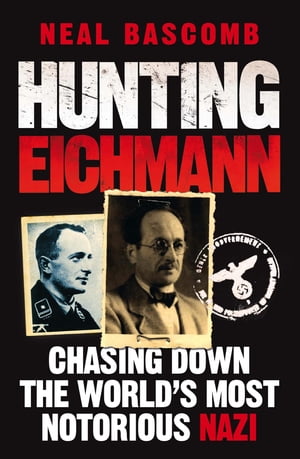Hunting Eichmann Chasing down the world's most notorious Nazi【電子書籍】[ Neal Bascomb ]