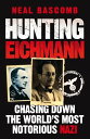 Hunting Eichmann Chasing down the world's most notorious Nazi【電子書籍】[ Neal Bascomb ]