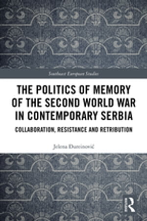 The Politics of Memory of the Second World War in Contemporary Serbia