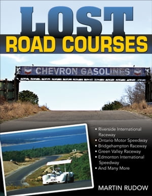 Lost Road Courses: Riverside, Ontario, Bridgehampton & More【電子書籍】[ Martin Rudow ]