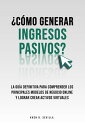 C mo Generar Ingresos Pasivos La Gu a Definitiva Para Comprender Los Principales Modelos De Negocio Online y Lograr Crear Activos Virtuales【電子書籍】 Khen R. Sevilla