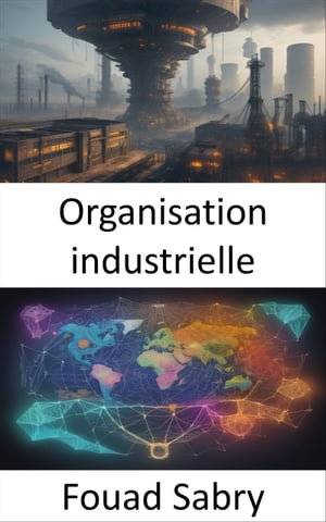 Organisation industrielle Lib?rer l’?conomie de l’industrie, ma?triser l’organisation industrielle