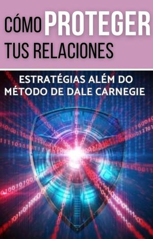 C?mo proteger tus relaciones Estrategias m?s all? del m?todo Dale Carnegie【電子書籍】