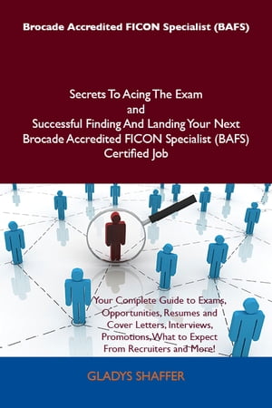 Brocade Accredited FICON Specialist (BAFS) Secrets To Acing The Exam and Successful Finding And Landing Your Next Brocade Accredited FICON Specialist (BAFS) Certified Job