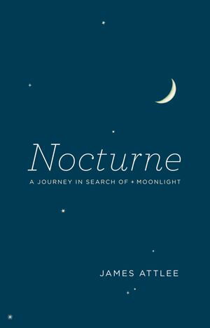 Nocturne A Journey in Search of Moonlight【電子書籍】[ James Attlee ]