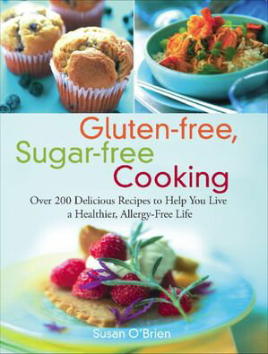 Gluten-free, Sugar-free Cooking Over 200 Delicious Recipes to Help You...