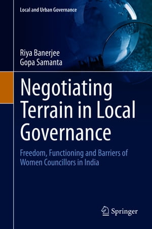 Negotiating Terrain in Local Governance Freedom, Functioning and Barriers of Women Councillors in India