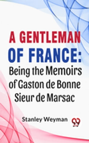 A Gentleman Of France: Being The Memoirs Of Gast