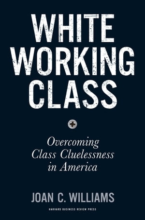 ŷKoboŻҽҥȥ㤨White Working Class Overcoming Class Cluelessness in AmericaŻҽҡ[ Joan C. Williams ]פβǤʤ1,782ߤˤʤޤ