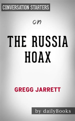 The Russia Hoax: by Gregg Jarrett | Conversation Starters