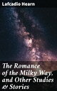 The Romance of the Milky Way, and Other Studies Stories【電子書籍】 Lafcadio Hearn