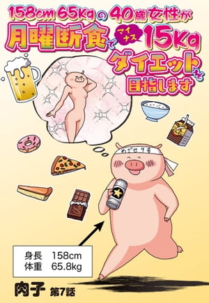 158cm65kgの40歳女性が月曜断食でマイナス15kgダイエットを目指します 7話 【単話売】【電子書籍】[ 肉..