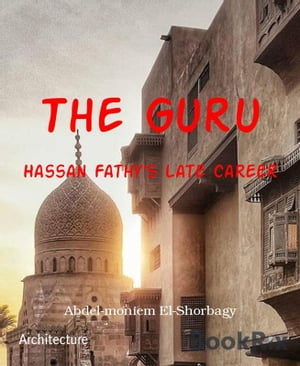 The Guru Hassan Fathy 039 s Late Career【電子書籍】 Abdel-moniem El-Shorbagy