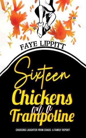 Sixteen Chickens on a Trampoline Choosing Laughter from Chaos: A Family Report【電子書籍】[ Faye..