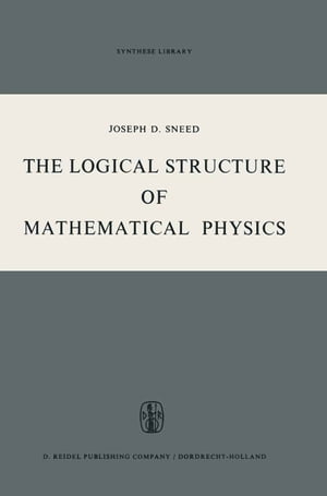 The Logical Structure of Mathematical Physics【電子書籍】[ Joseph D. Sneed ]