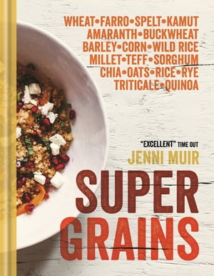 Supergrains Wheat - Farro - Spelt - Kamut - Amaranth - Buckwheat - Barley - Corn - Wild Rice - Millet - Teff - Sorghum - Chia - Oats - Rice - Rye - Triticale - Quinoa【電子書籍】[ Jenni Muir ]