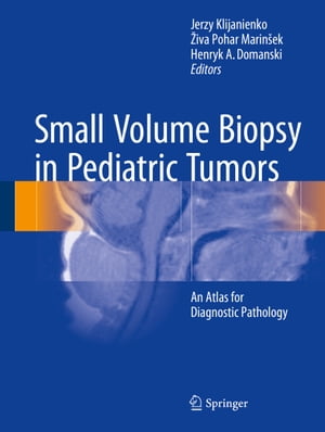 Small Volume Biopsy in Pediatric Tumors An Atlas for Diagnostic Pathology【電子書籍】