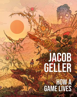 How a Game Lives【電子書籍】[ Jacob Geller ]