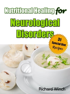 Nutritional Healing for Neurological Disorders: 31 Special Diet Recipes