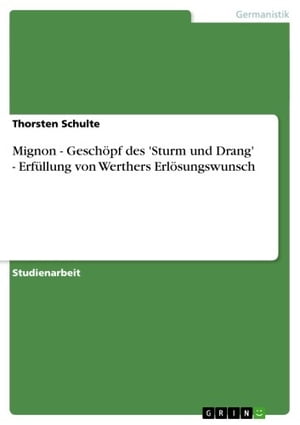 Mignon - Gesch pf des 039 Sturm und Drang 039 - Erf llung von Werthers Erl sungswunsch Gesch pf des 039 Sturm und Drang 039 - Erf llung von Werthers Erl sungswunsch【電子書籍】 Thorsten Schulte