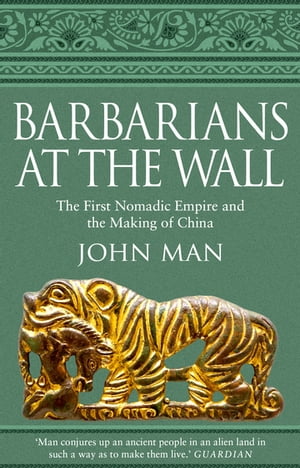 Barbarians at the Wall The First Nomadic Empire and the Making of China【電子書籍】[ John Man ]