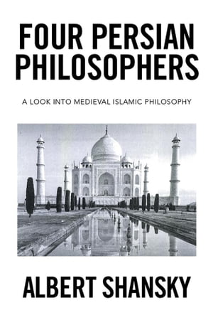 Four Persian Philosophers A Look into Medieval Islamic Philosophy【電子書籍】 Albert Shansky