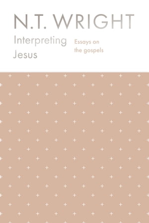 Interpreting Jesus Essays on the Gospels【電子書籍】[ N. T. WRIGHT ]