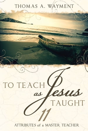 To Teach as Jesus Taught: 11 Attributes of a Master Teacher