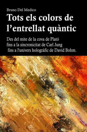 Tots els colors de l’entrellat quàntic. Des del mite de la cova de Plató fins a la sincronicitat de Carl Jung fins a l'univers hologràfic de David Bohm