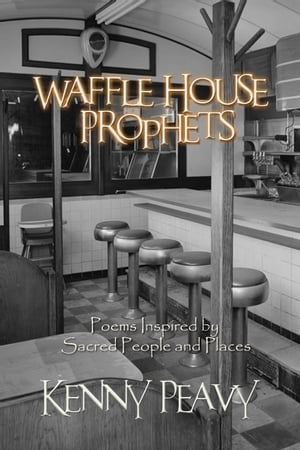 Waffle House Prophets, Poems Inspired by Sacred People and Places【電子書籍】[ Kenny Peavy ]