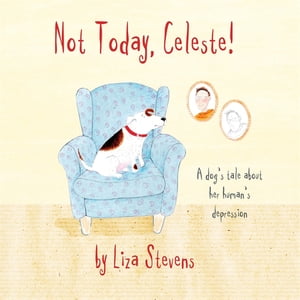 Not Today, Celeste! A Dog's Tale about Her Human's Depression【電子書籍】[ Liza Stevens ]